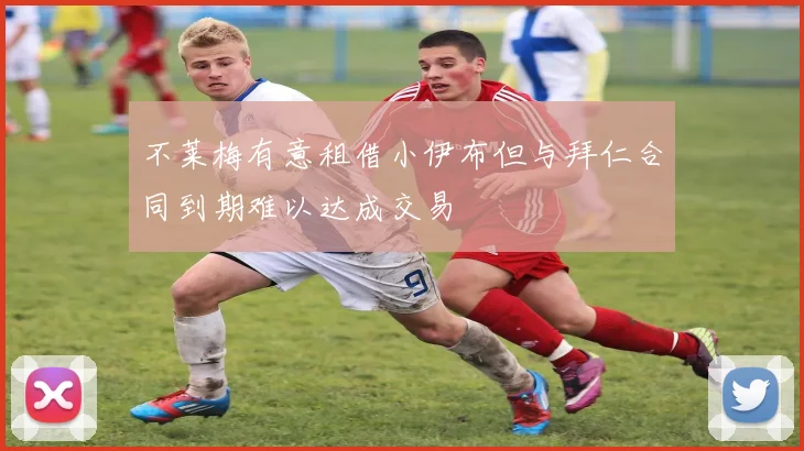 不莱梅有意租借小伊布但与拜仁合同到期难以达成交易