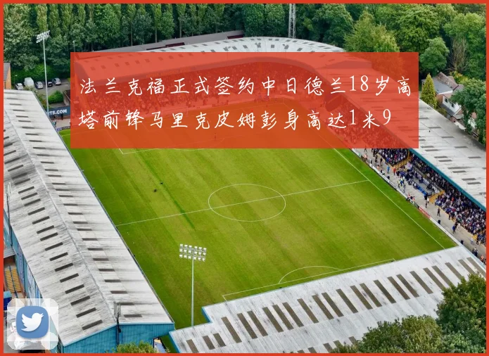 法兰克福正式签约中日德兰18岁高塔前锋马里克皮姆彭身高达1米9